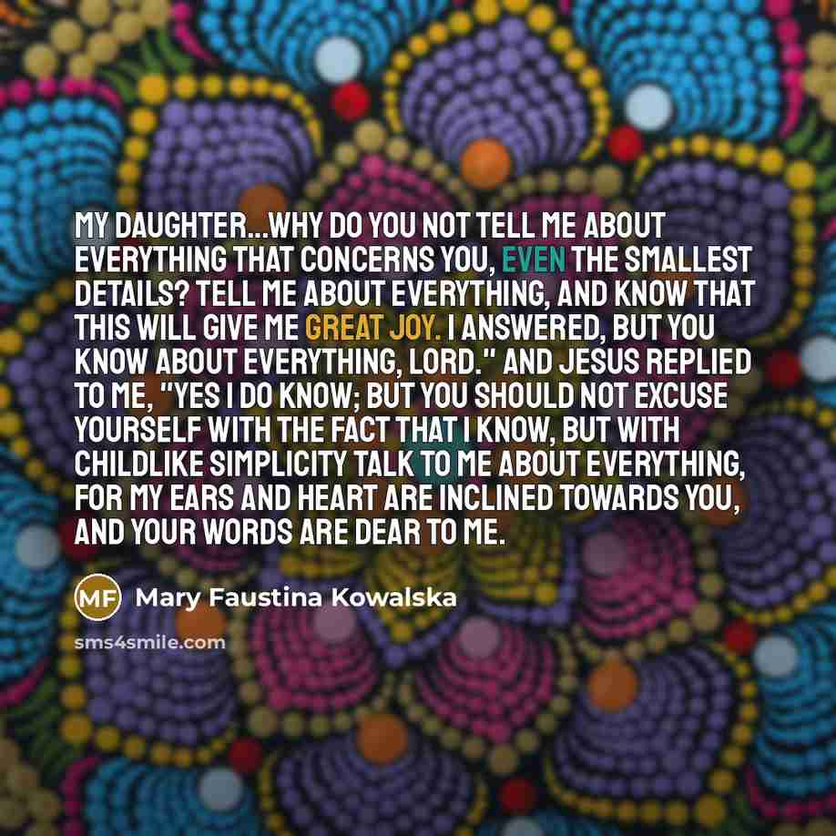 “My daughter...why do you not tell me about everything that…” quote by Mary Faustina Kowalska