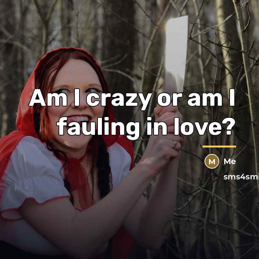 “Am I crazy or am I fauling in love?…” quote by Me
