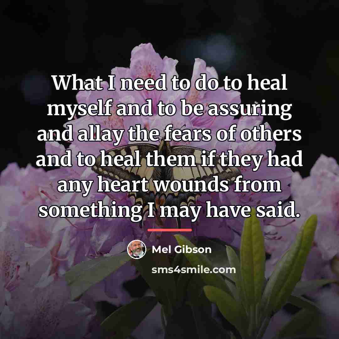 “What I need to do to heal myself and to…” quote by Mel Gibson