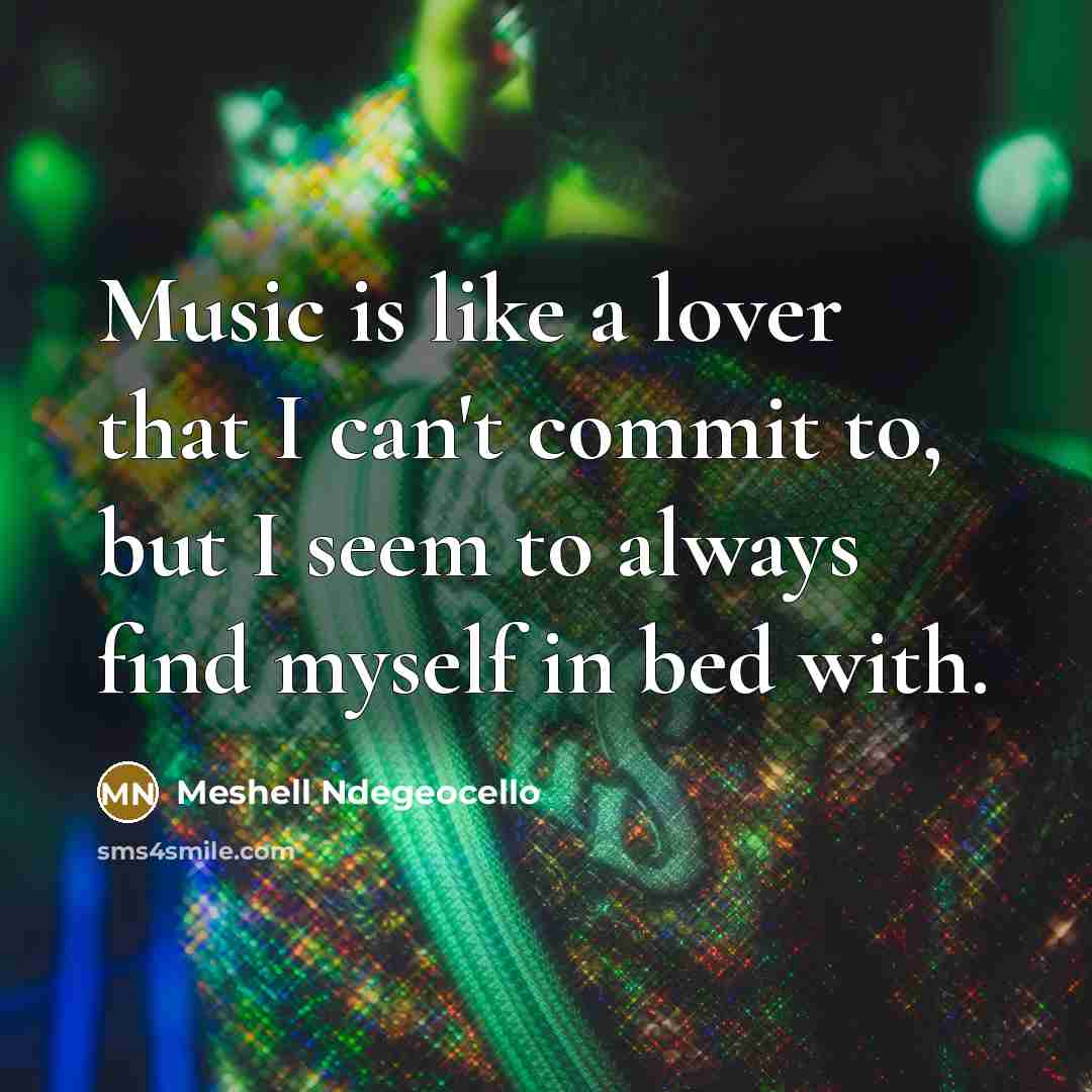 “Music is like a lover that I can't commit to,…” quote by Meshell Ndegeocello