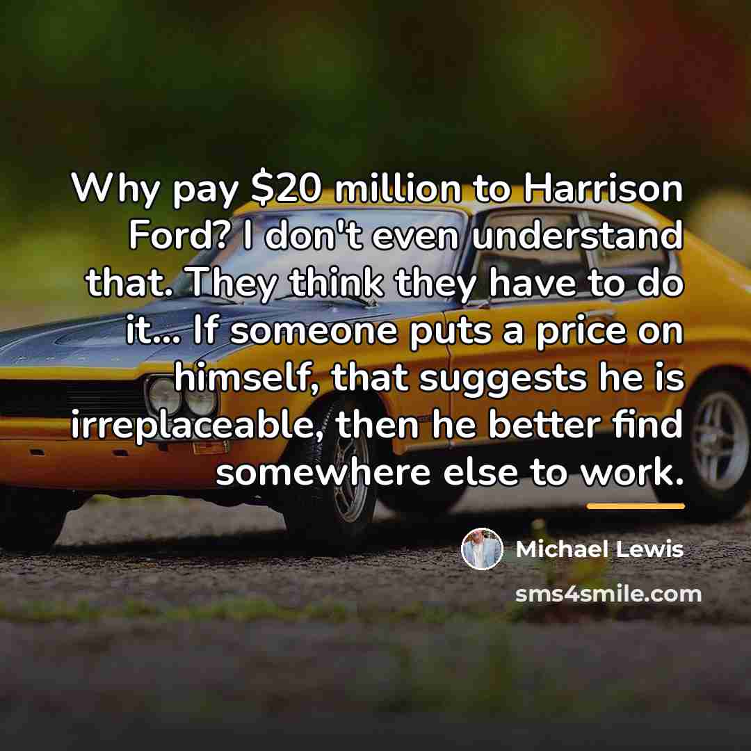 “Why pay $20 million to Harrison Ford? I don't even…” quote by Michael Lewis