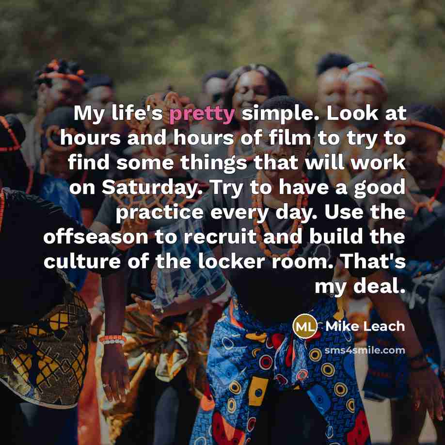 “My life's pretty simple. Look at hours and hours of…” quote by Mike Leach