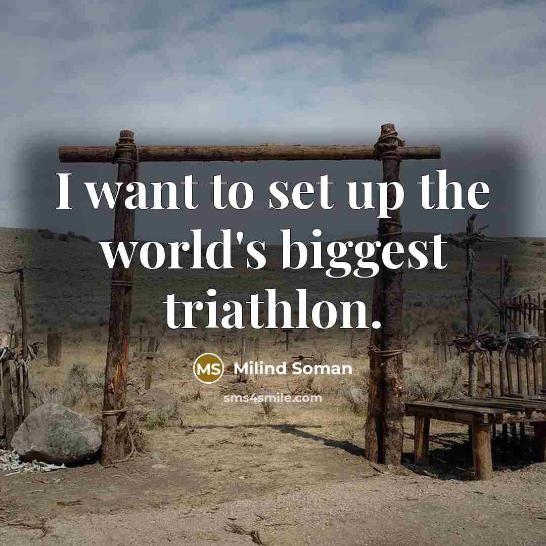 “I want to set up the world's biggest triathlon.…” quote by Milind Soman