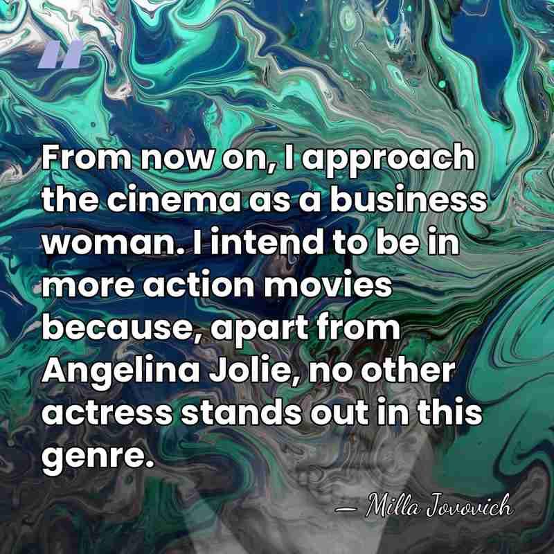 From now on, I approach the cinema as a business woman. I&hellip; - Milla Jovovich