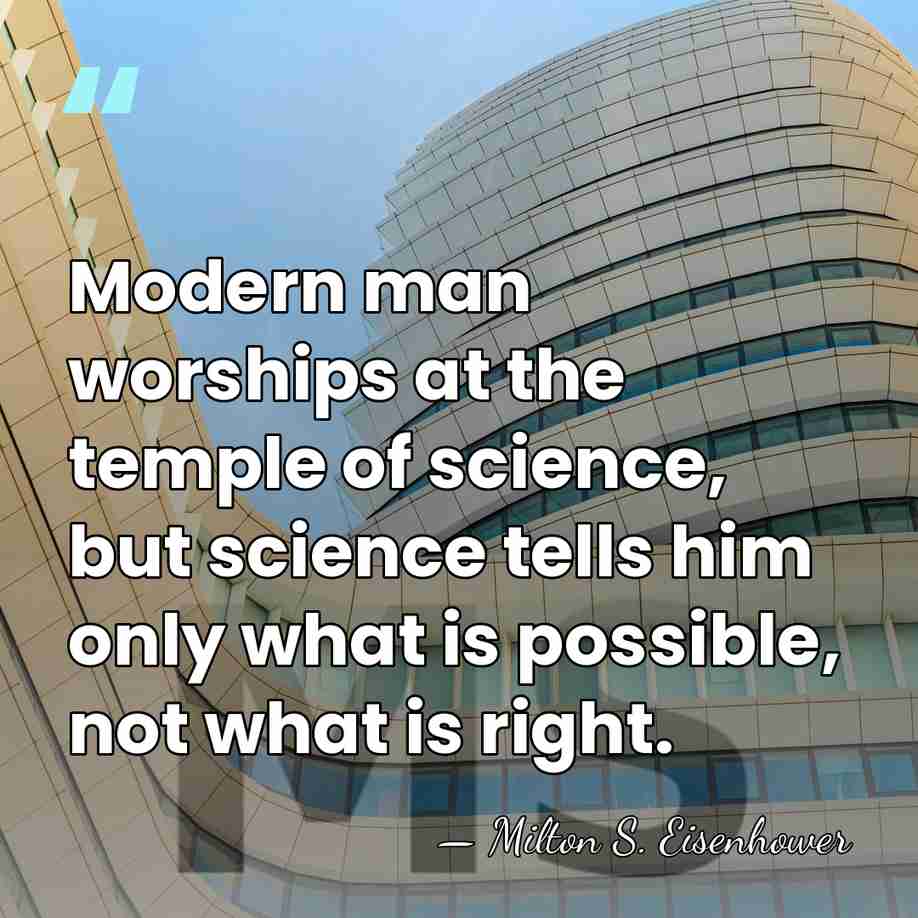 Modern man worships at the temple of science, but science tells him&hellip; - Milton S. Eisenhower