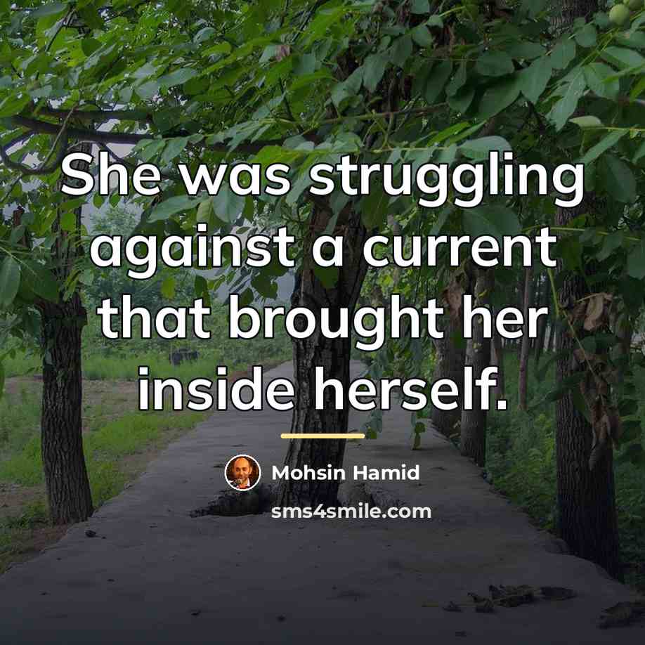 “She was struggling against a current that brought her inside…” quote by Mohsin Hamid