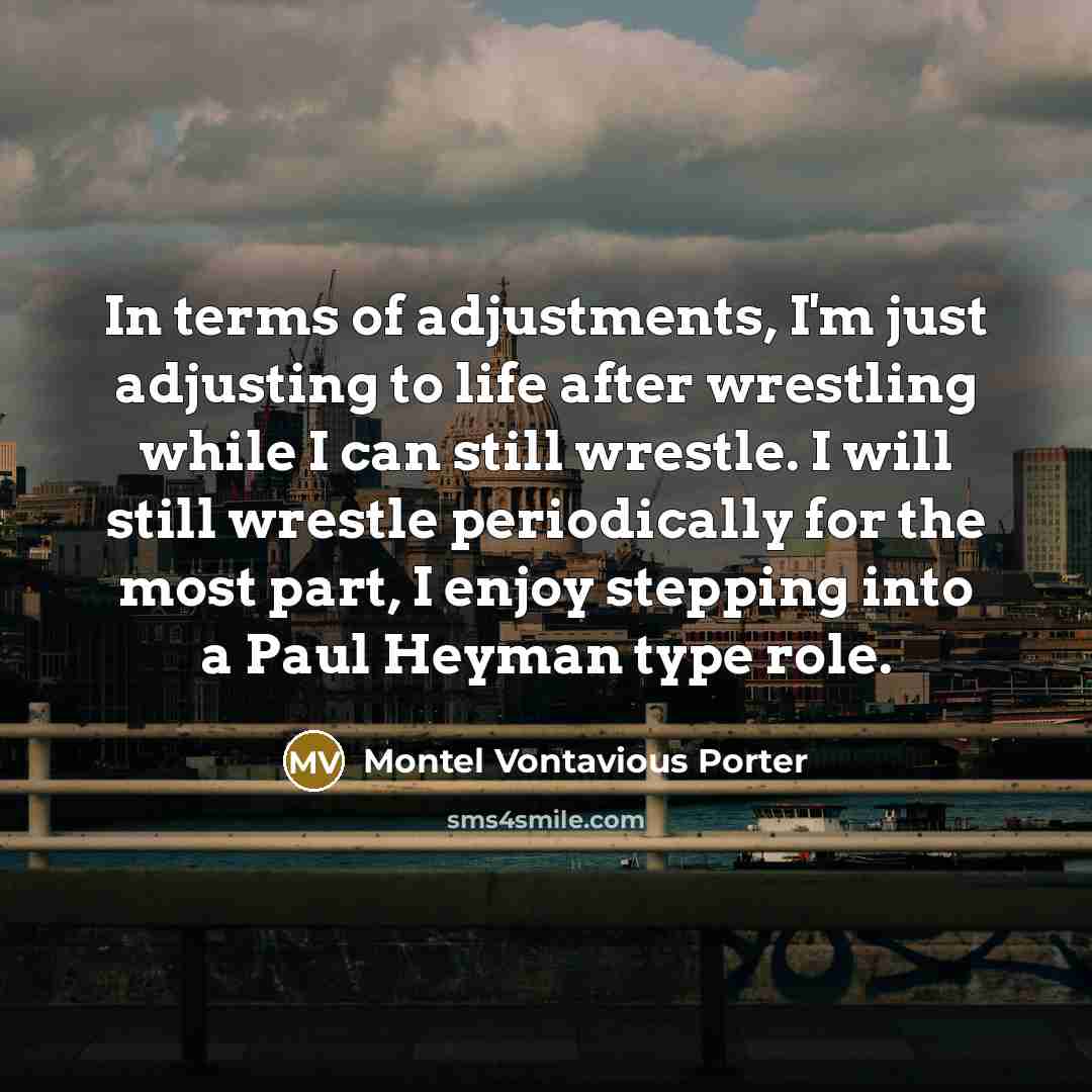 “In terms of adjustments, I'm just adjusting to life after…” quote by Montel Vontavious Porter
