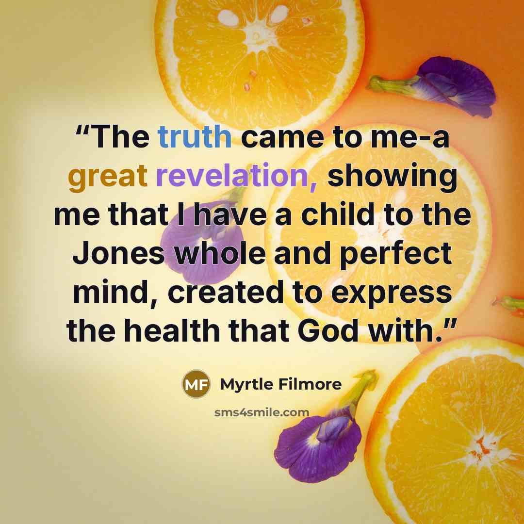 “The truth came to me-a great revelation, showing me that I have a child to the Jones whole and perfect mind, created to express the health that God with.” quote by Myrtle Filmore
