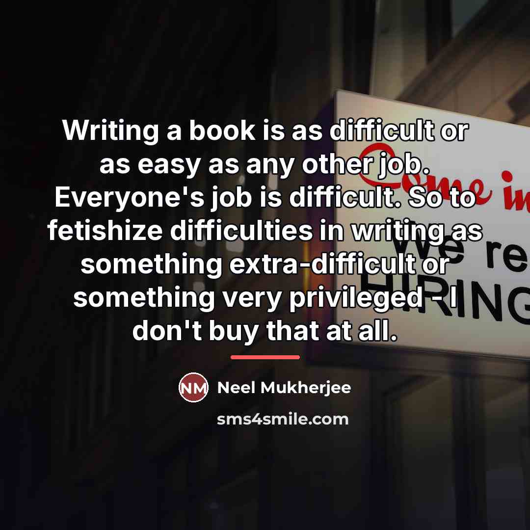 “Writing a book is as difficult or as easy as…” quote by Neel Mukherjee