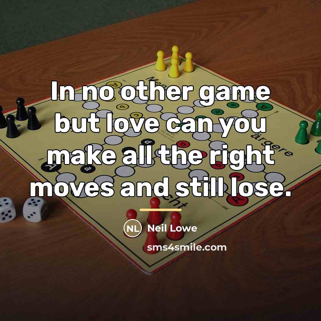 “In no other game but love can you make all…” quote by Neil Lowe