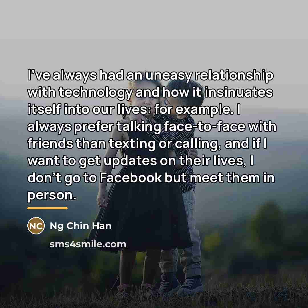 “I've always had an uneasy relationship with technology and how…” quote by Ng Chin Han