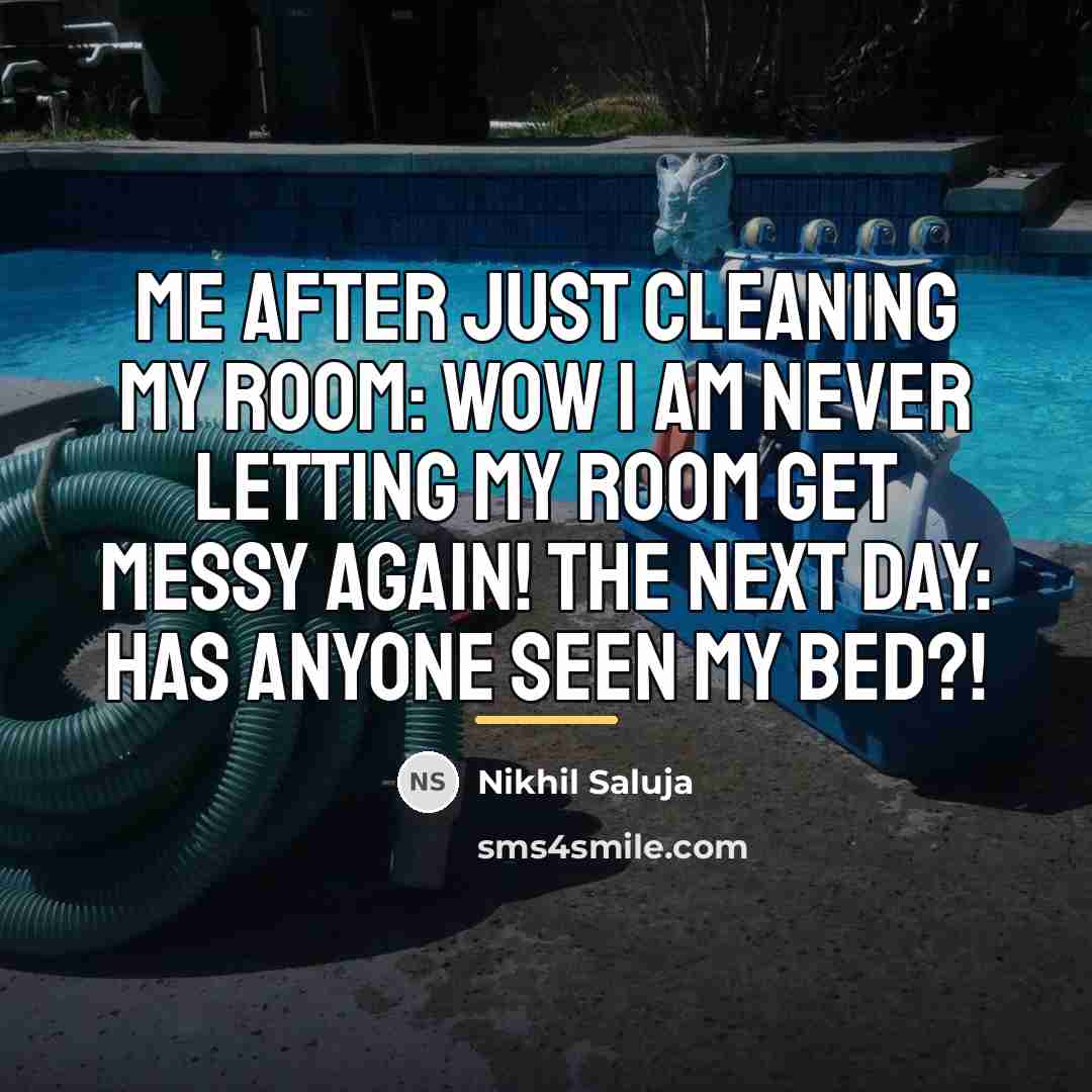 “Me after just cleaning my room: Wow I am never…” quote by Nikhil Saluja