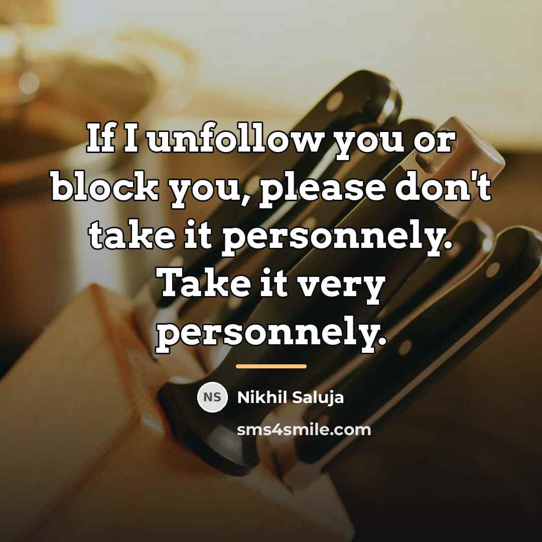 “If I unfollow you or block you, please don't take…” quote by Nikhil Saluja