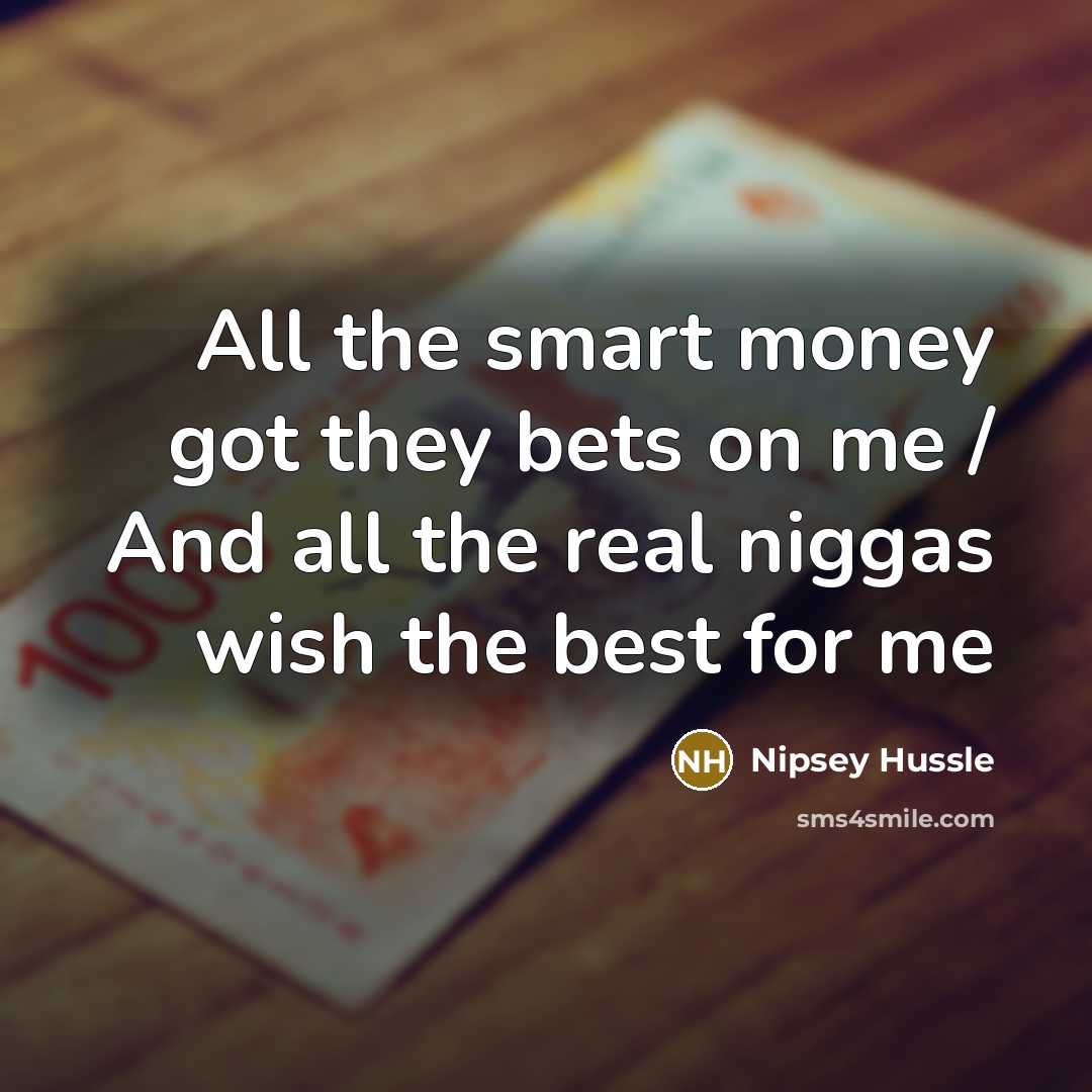 “All the smart money got they bets on me /…” quote by Nipsey Hussle