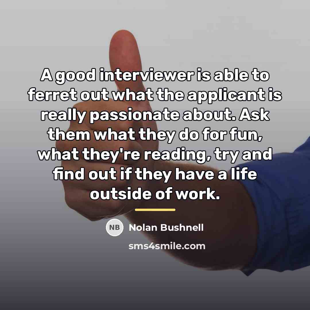 “A good interviewer is able to ferret out what the…” quote by Nolan Bushnell