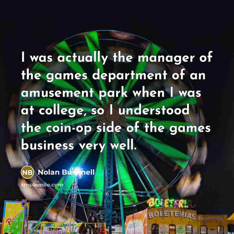 “I was actually the manager of the games department of…” quote by Nolan Bushnell