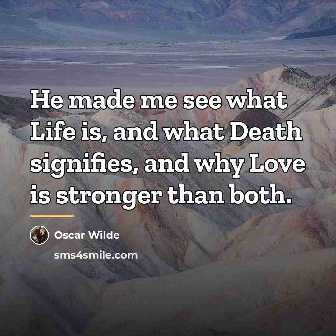 “He made me see what Life is, and what Death…” quote by Oscar Wilde