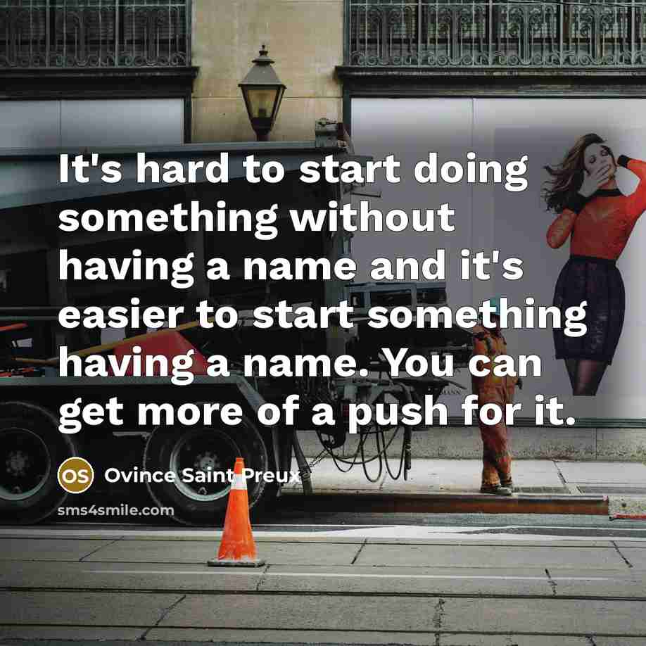 “It's hard to start doing something without having a name…” quote by Ovince Saint Preux