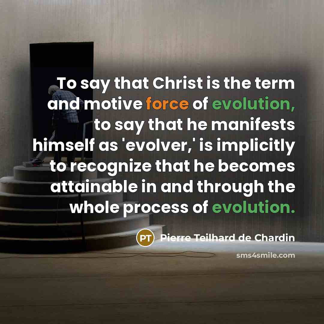 “To say that Christ is the term and motive force…” quote by Pierre Teilhard de Chardin