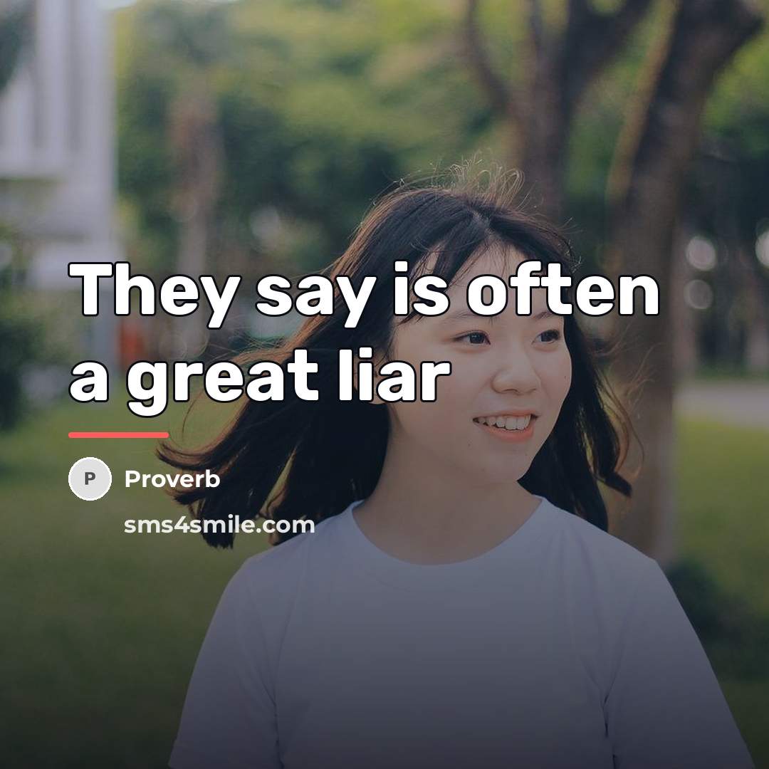 “They say is often a great liar…” quote by Proverb
