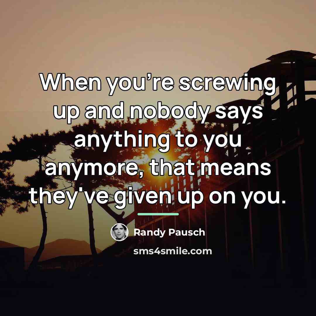 “When you're screwing up and nobody says anything to you…” quote by Randy Pausch