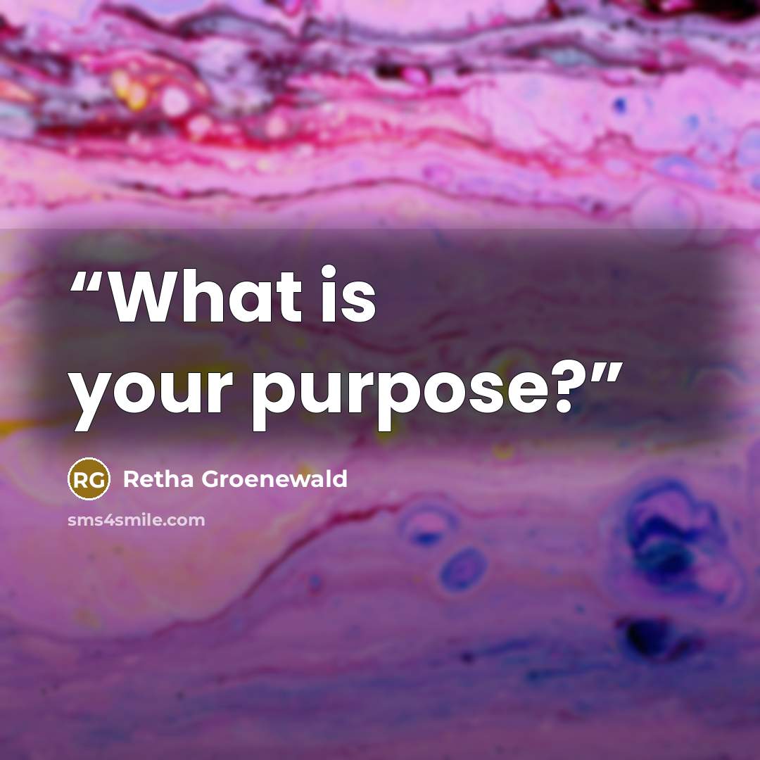“What is your purpose?” quote by Retha Groenewald
