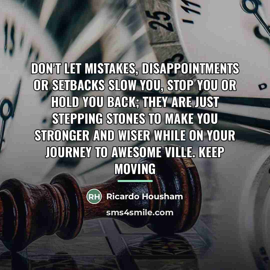 “Don't let mistakes, disappointments or setbacks slow you, stop you…” quote by Ricardo Housham