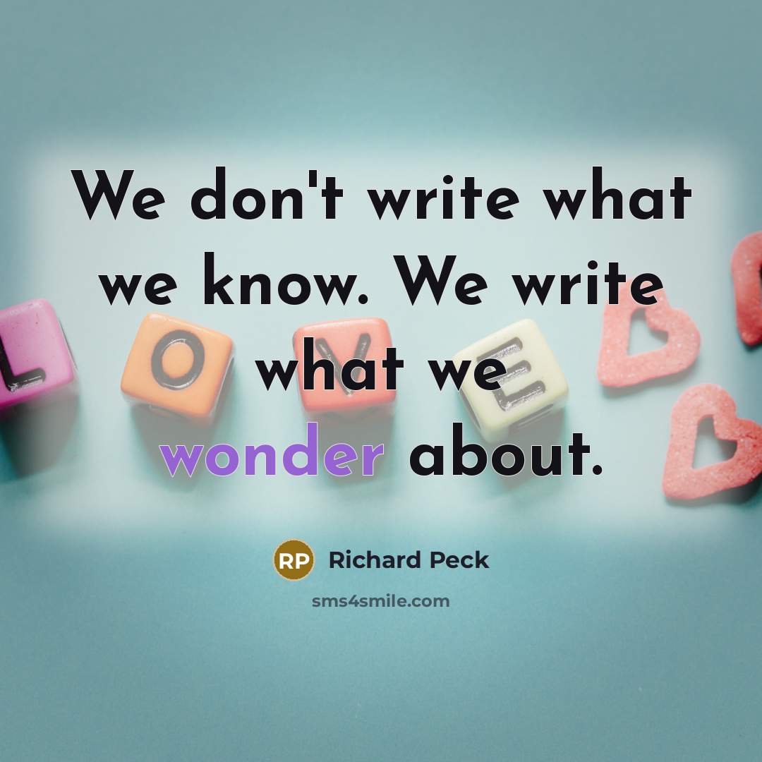 “We don't write what we know. We write what we…” quote by Richard Peck