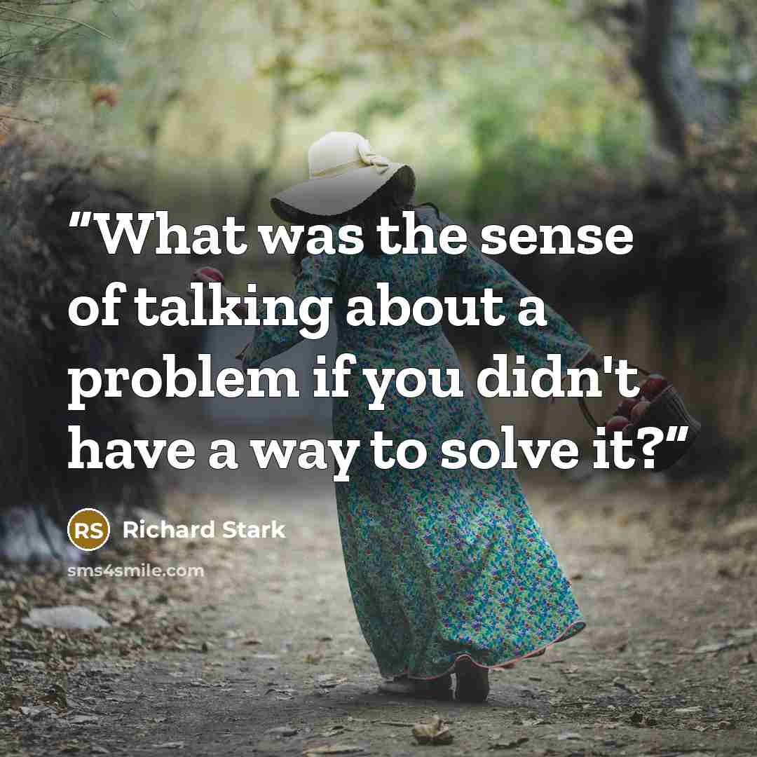 “What was the sense of talking about a problem if you didn't have a way to solve it?” quote by Richard Stark