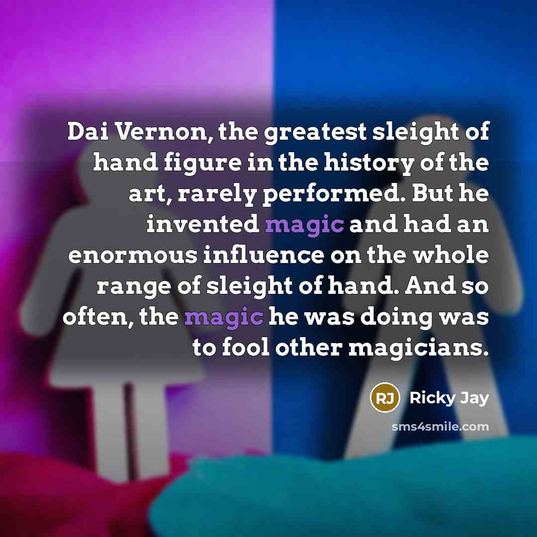 “Dai Vernon, the greatest sleight of hand figure in the…” quote by Ricky Jay