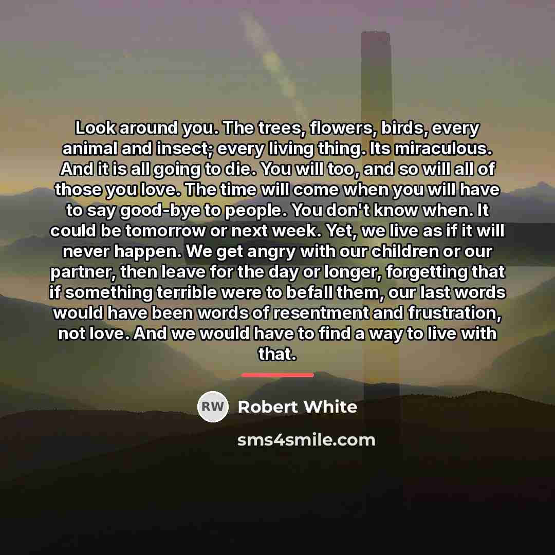 “Look around you. The trees, flowers, birds, every animal and…” quote by Robert White