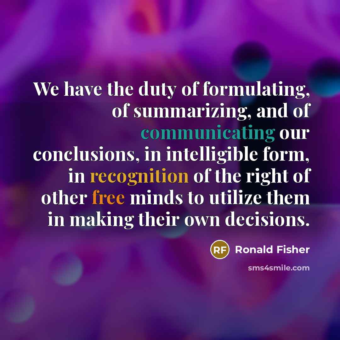 “We have the duty of formulating, of summarizing, and of…” quote by Ronald Fisher