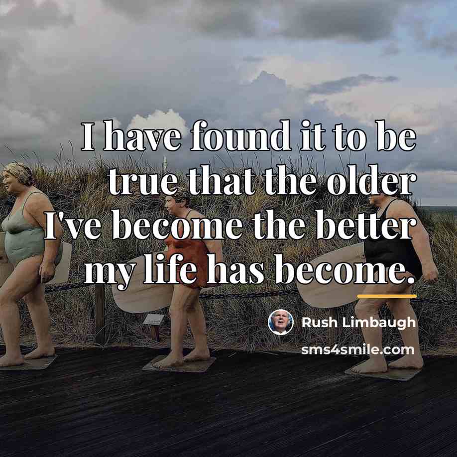 “I have found it to be true that the older…” quote by Rush Limbaugh