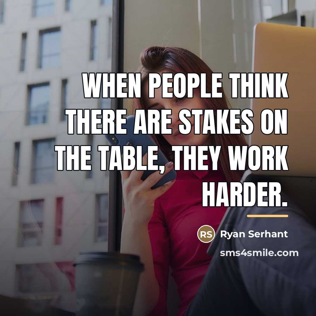 “When people think there are stakes on the table, they…” quote by Ryan Serhant