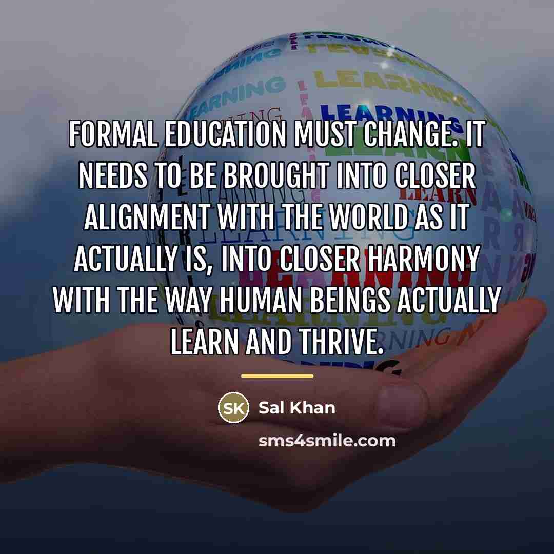 “Formal education must change. It needs to be brought into…” quote by Sal Khan