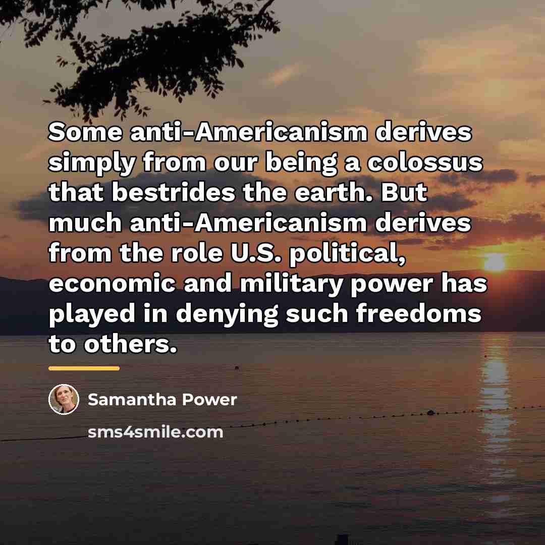 “Some anti-Americanism derives simply from our being a colossus that…” quote by Samantha Power