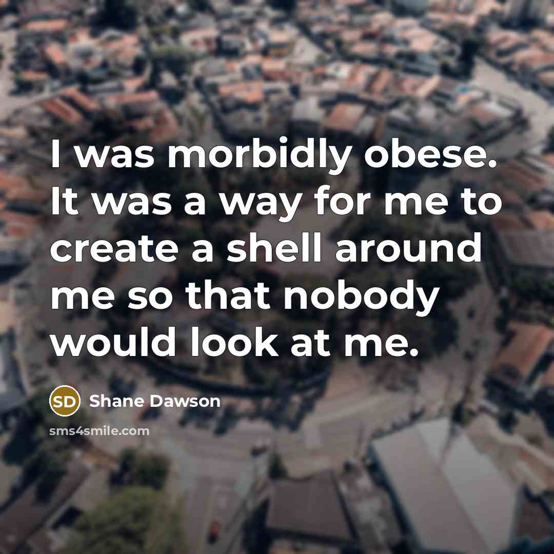 “I was morbidly obese. It was a way for me…” quote by Shane Dawson