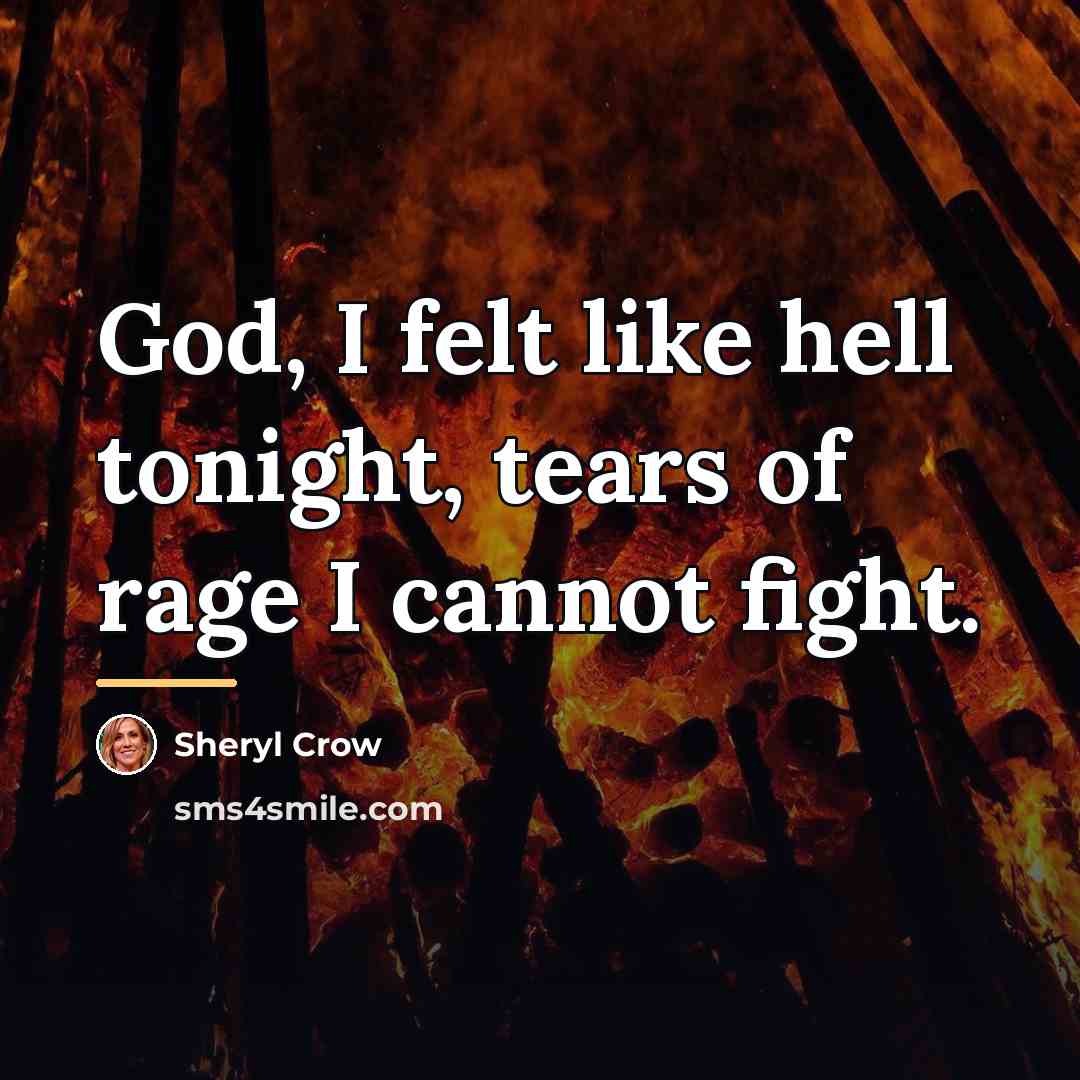“God, I felt like hell tonight, tears of rage I…” quote by Sheryl Crow