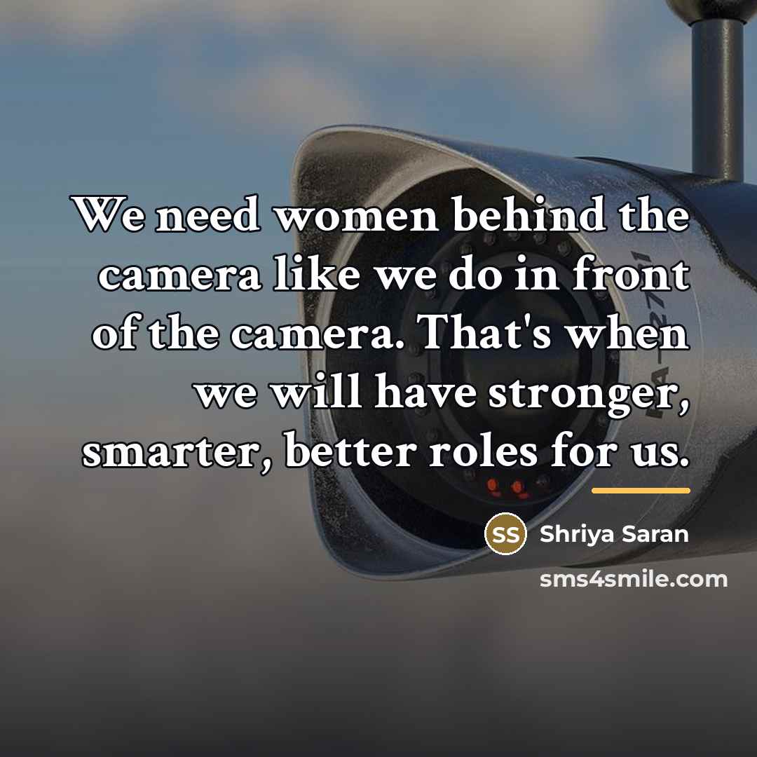 “We need women behind the camera like we do in…” quote by Shriya Saran