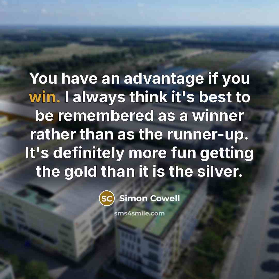 “You have an advantage if you win. I always think…” quote by Simon Cowell