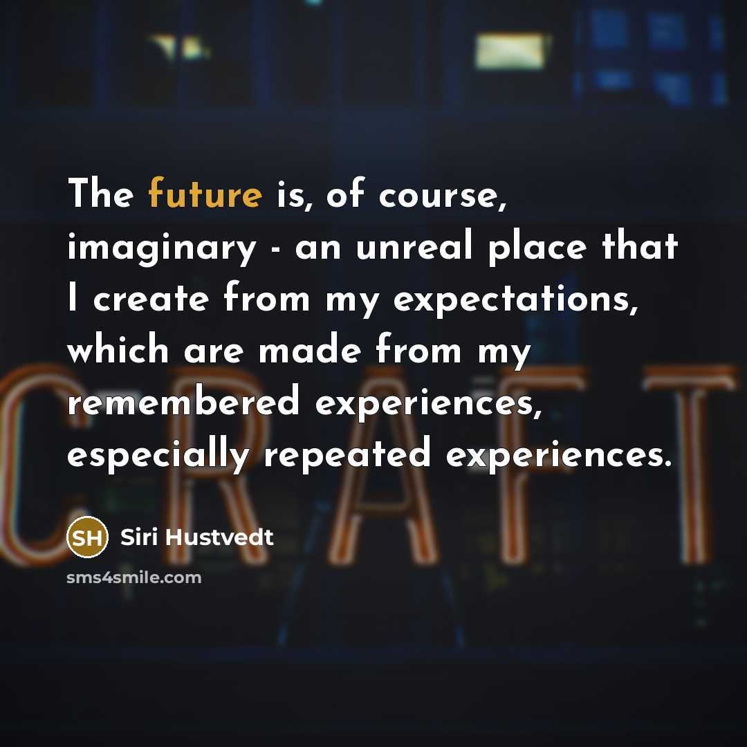 “The future is, of course, imaginary - an unreal place…” quote by Siri Hustvedt