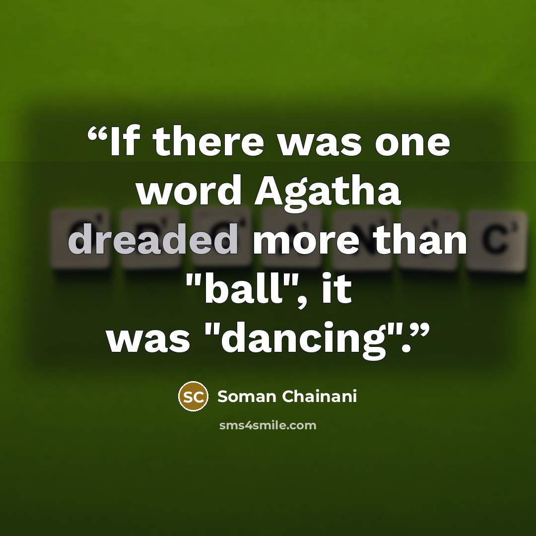 “If there was one word Agatha dreaded more than "ball", it was "dancing".” quote by Soman Chainani
