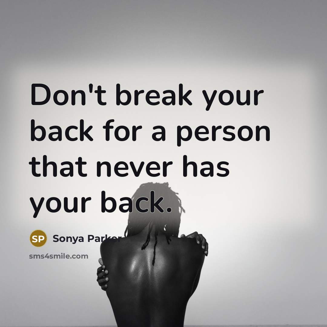 “Don't break your back for a person that never has…” quote by SONYA PARKER