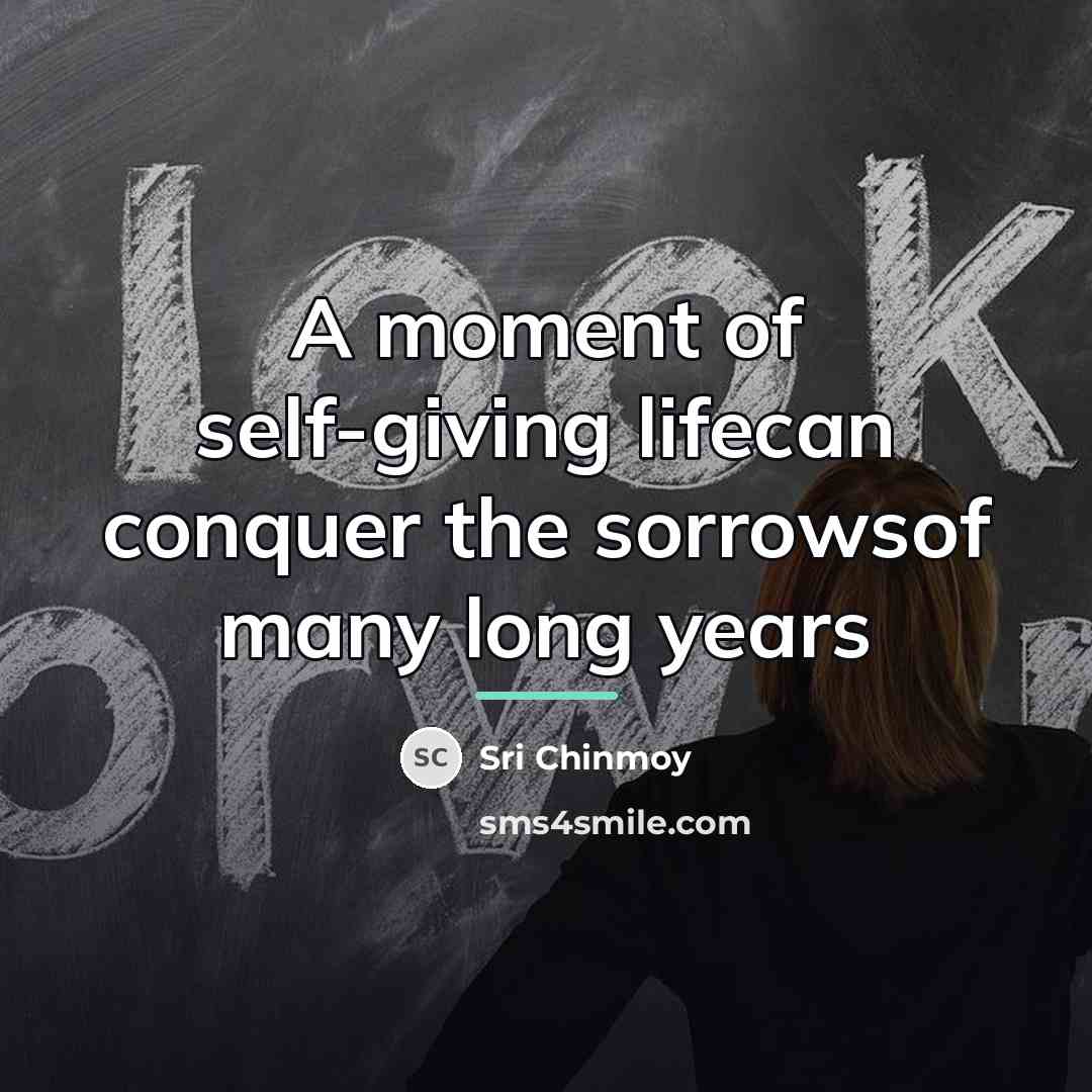 “A moment of self-giving lifecan conquer the sorrowsof many long…” quote by Sri Chinmoy