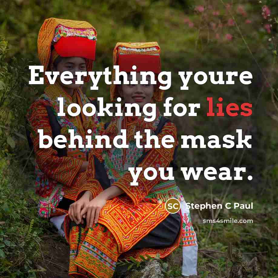 “Everything youre looking for lies behind the mask you wear.” quote by Stephen C Paul