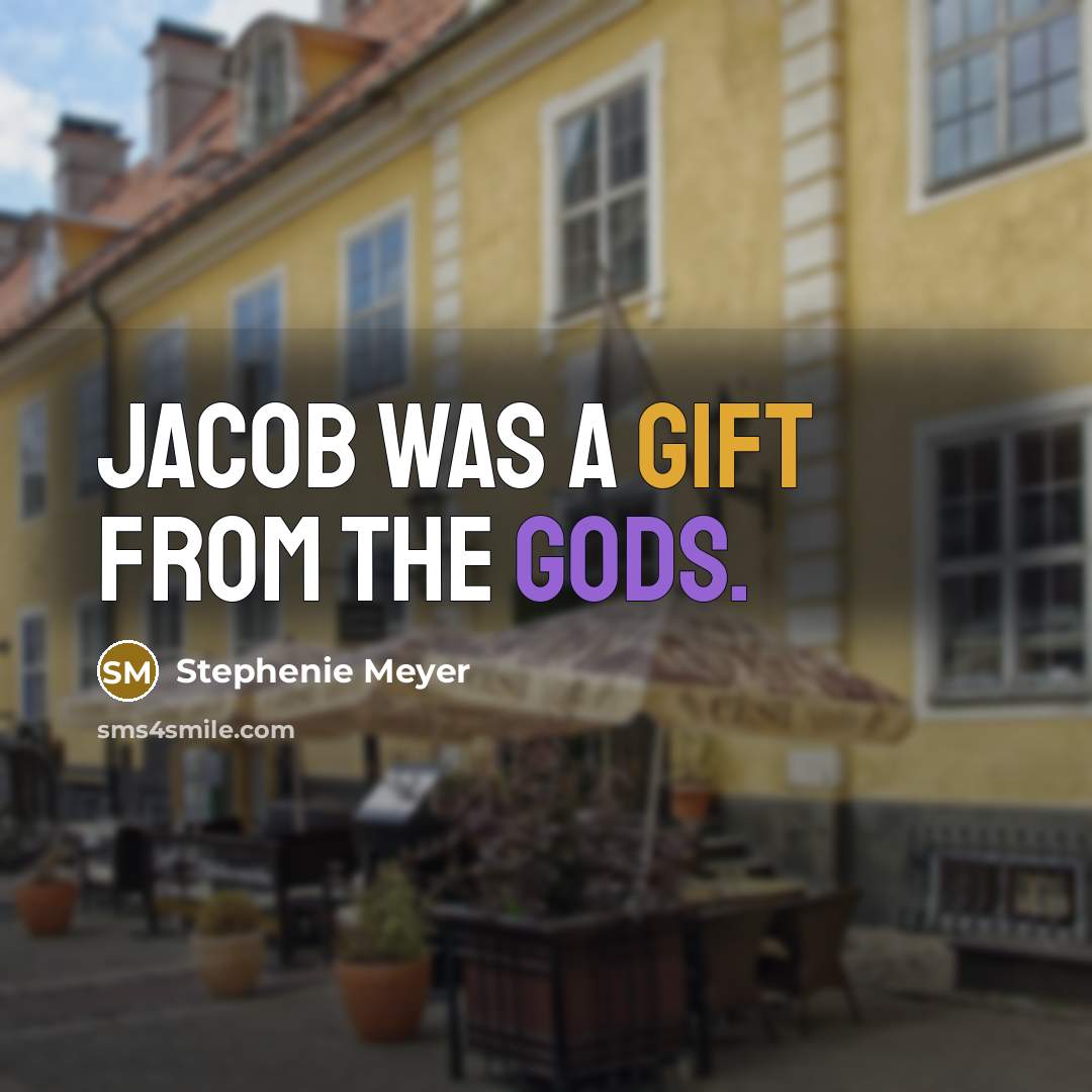 “Jacob was a gift from the gods.” quote by Stephenie Meyer
