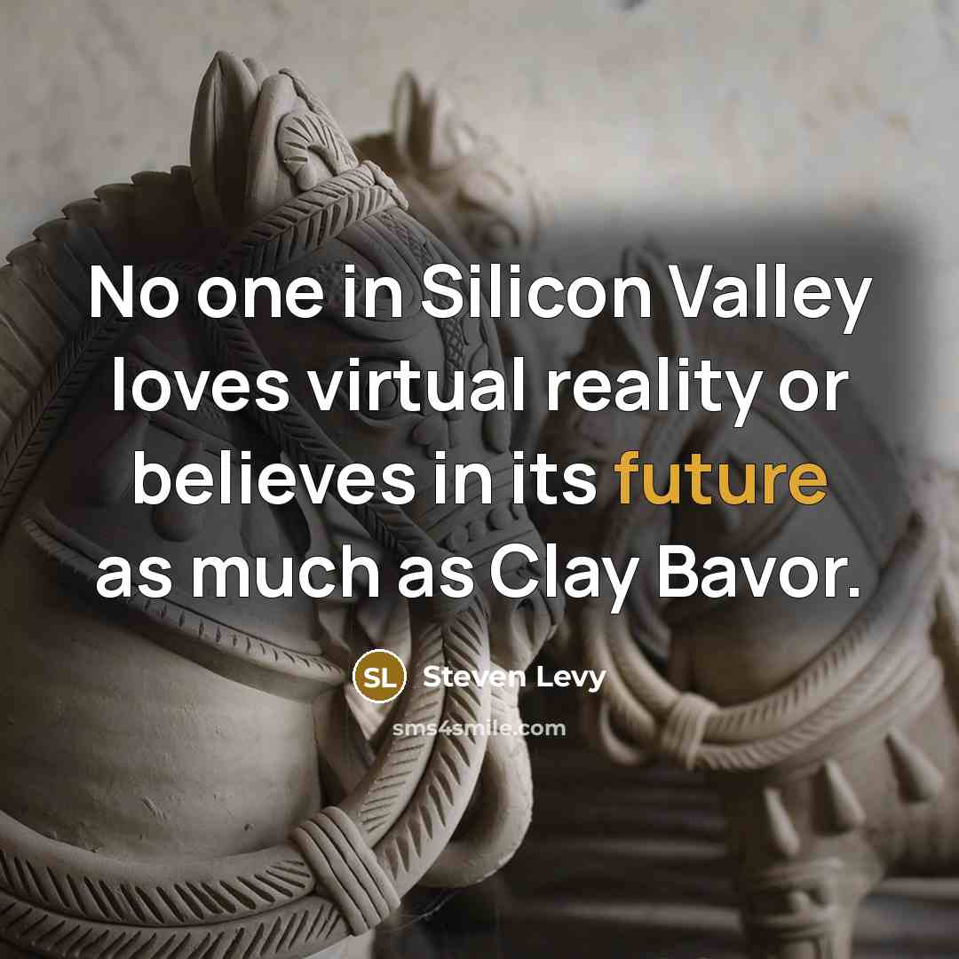 “No one in Silicon Valley loves virtual reality or believes…” quote by Steven Levy