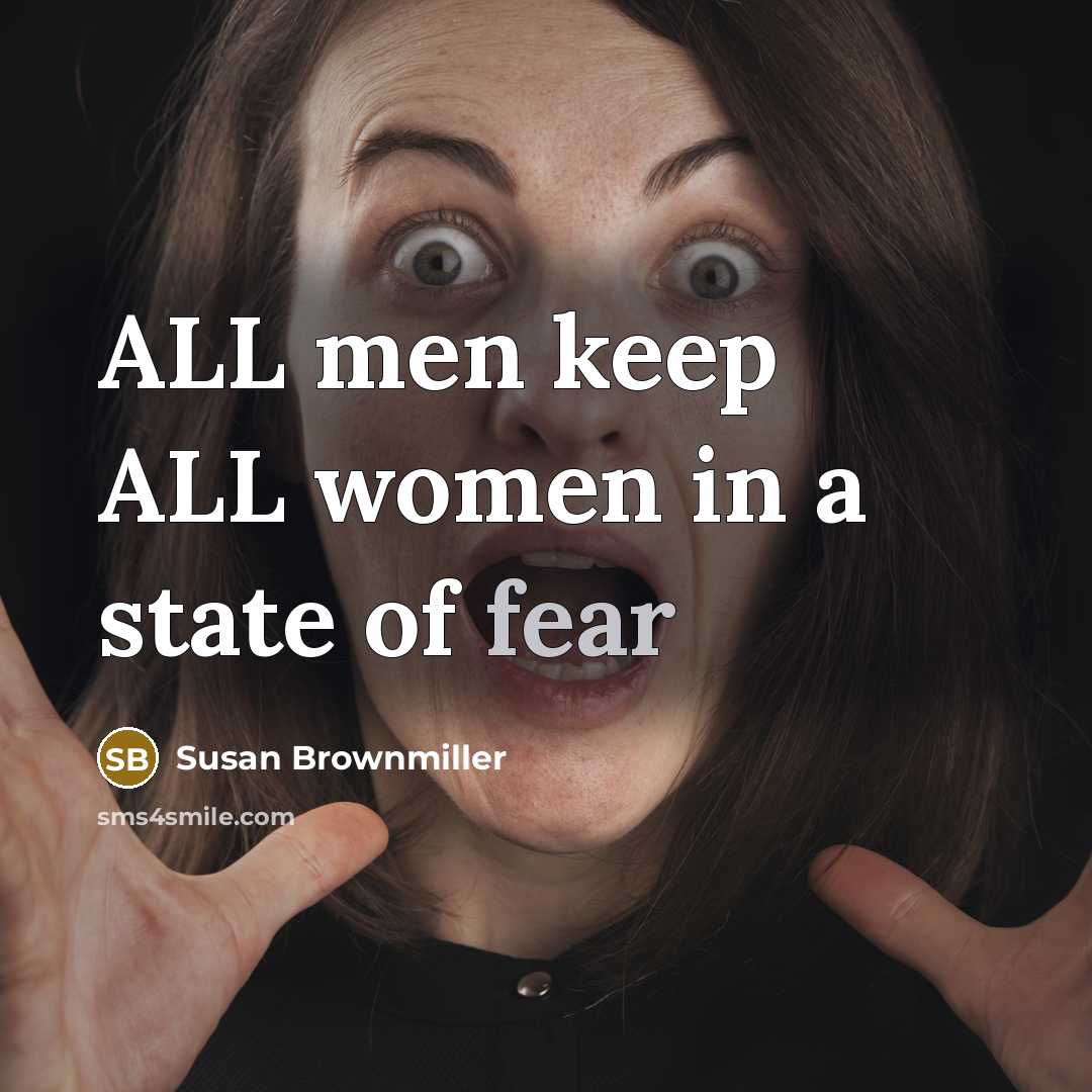 “ALL men keep ALL women in a state of fear…” quote by Susan Brownmiller