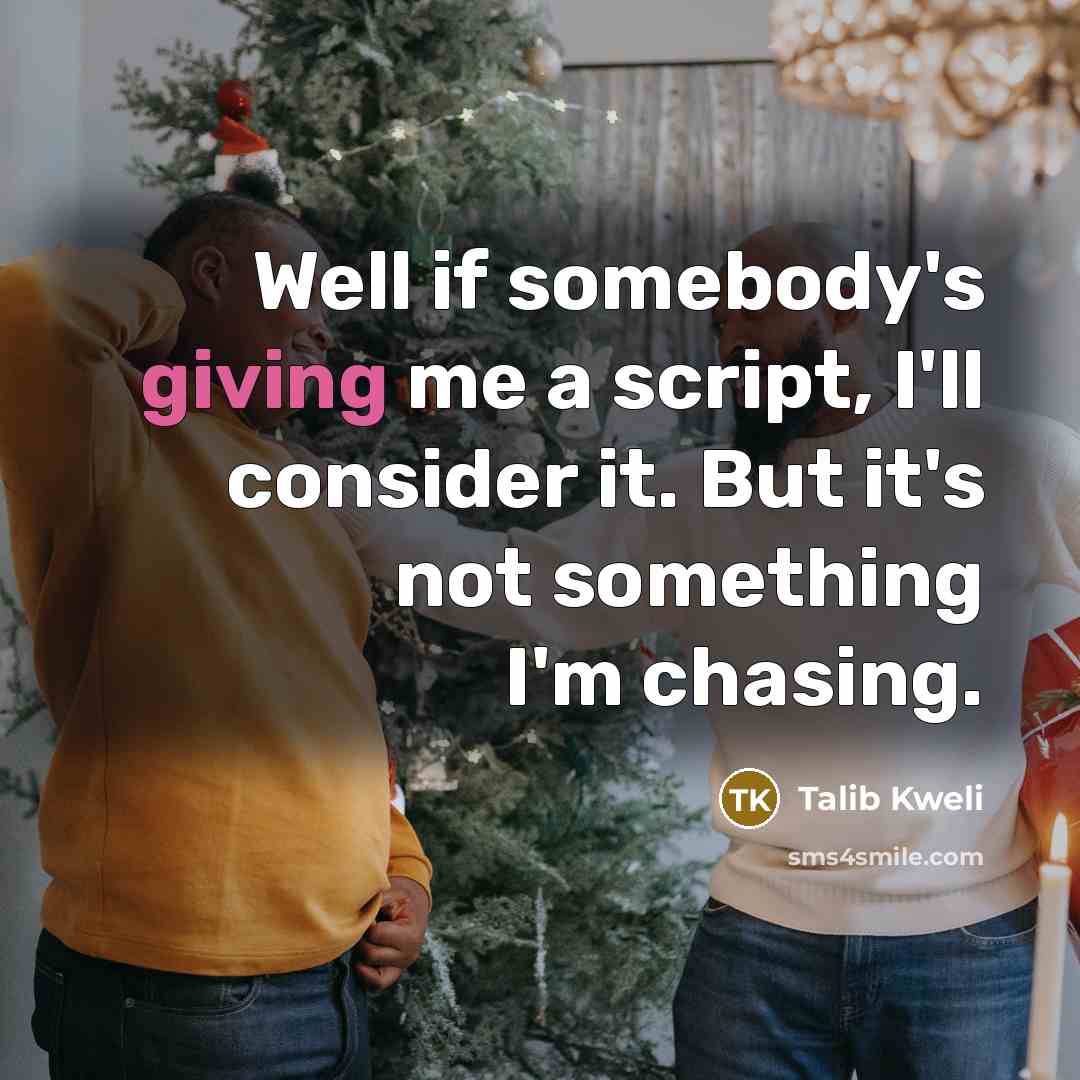 “Well if somebody's giving me a script, I'll consider it.…” quote by Talib Kweli