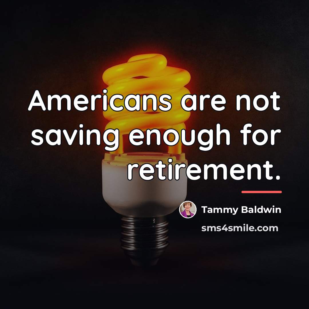 “Americans are not saving enough for retirement.…” quote by Tammy Baldwin